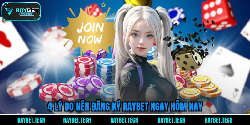 4-ly-do-nen-dang-ky-raybet-ngay-hom-nay