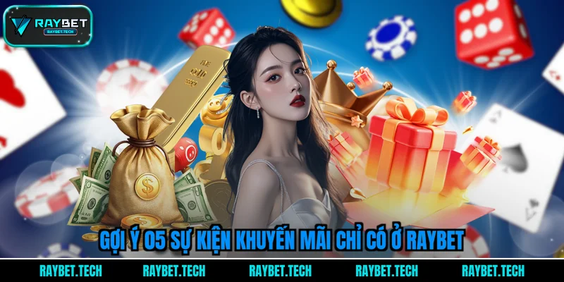 goi-y-05-su-kien-khuyen-mai-chi-co-o-raybet