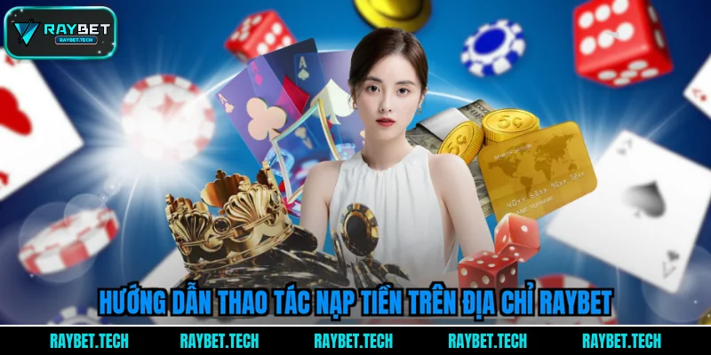 huong-dan-thao-tac-nap-tien-tren-dia-chi-raybet