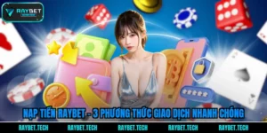 nap-tien-raybet-3-phuong-thuc-giao-dich-nhanh-chong